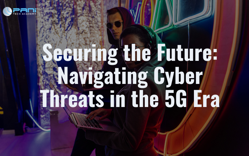 Securing the Future: Navigating Cyber Threats in the 5G Era